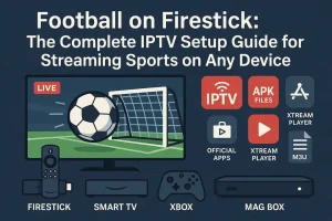 Football on Firestick: The Ultimate Guide to Setting Up IPTV for Sports Streaming