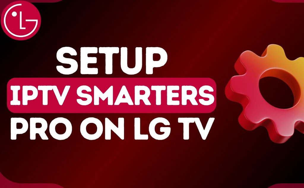 How to Set Up IPTV Smarters Player on LG WebOS TVs Tips and Tricks