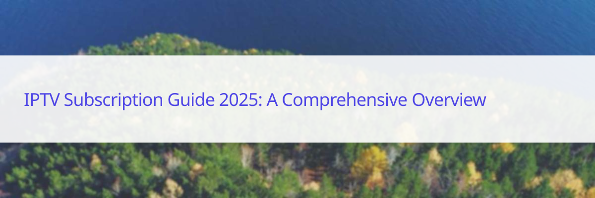 IPTV-abonnementsguide 2025: En omfattende oversikt